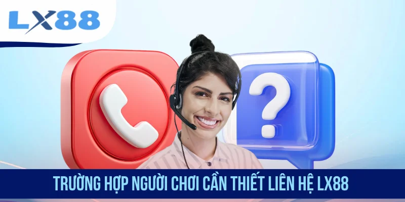 Trường hợp người chơi cần thiết liên hệ LX88