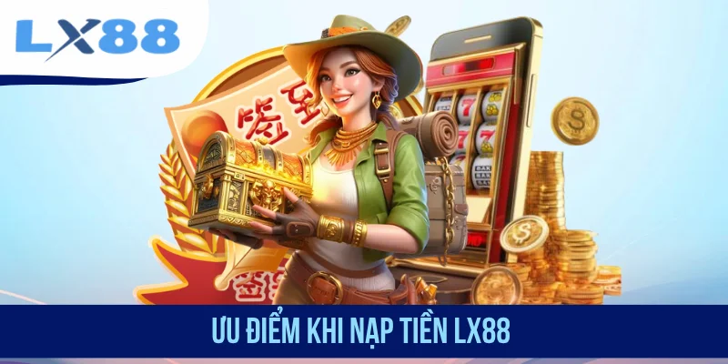 Ưu điểm khi nạp tiền LX88